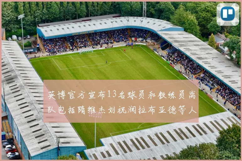英博官方宣布13名球员和教练员离队包括隋维杰刘祝润拉布亚德等人