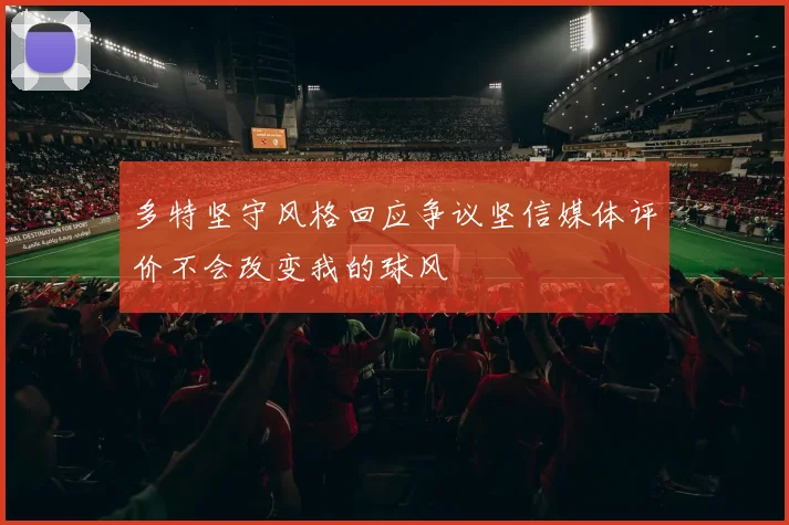 多特坚守风格回应争议坚信媒体评价不会改变我的球风